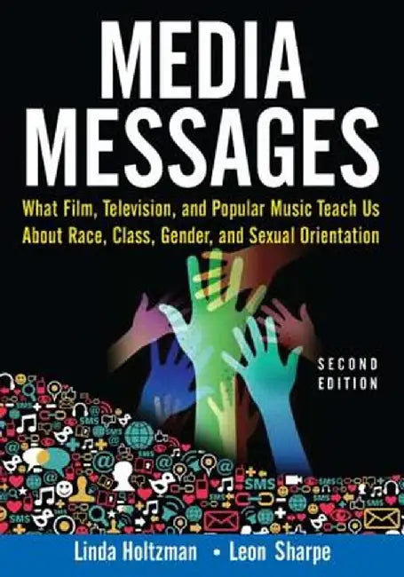 Media Messages: What Film, Television, and Popular Music Teach Us About Race, Class, Gender, and Sexual Orientation by Linda Holtzman