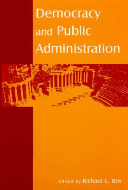 Democracy and Public Administration by Richard C. Box
