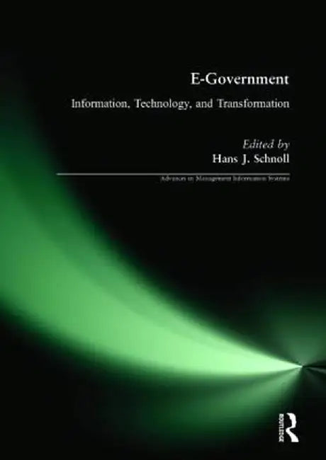 E-Government: Information, Technology, and Transformation: Information, Technology, and Transformation by Hans J Schnoll