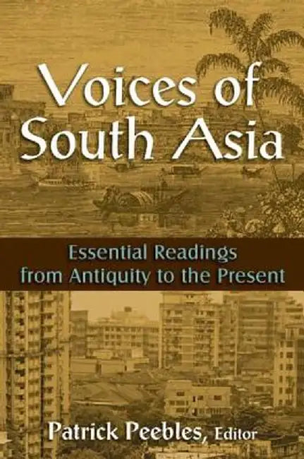 Voices of South Asia: Essential Readings from Antiquity to the Present by Patrick Peebles