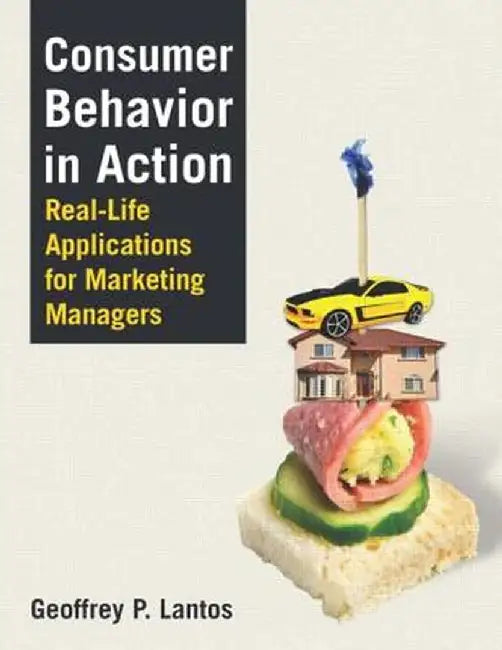 Consumer Behavior in Action: Real-life Applications for Marketing Managers by Geoffrey Paul Lantos