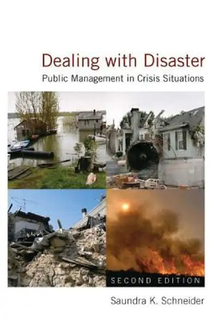 Dealing with Disaster: Public Management in Crisis Situations by Saundra K. Schneider