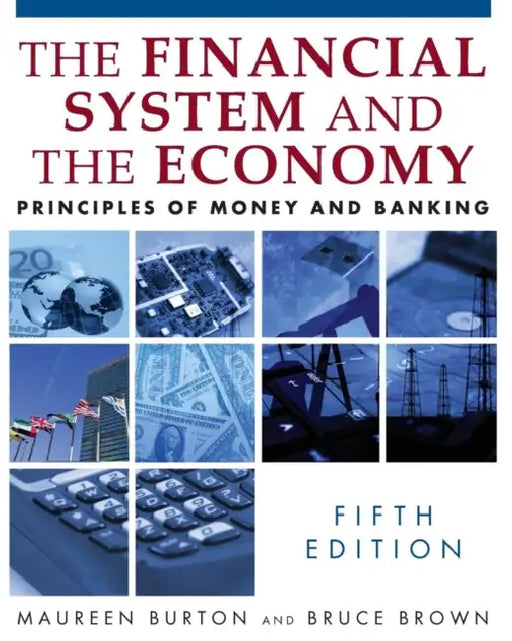 The Financial System and the Economy: Principles of Money and Banking by Maureen Burton, Bruce Brown