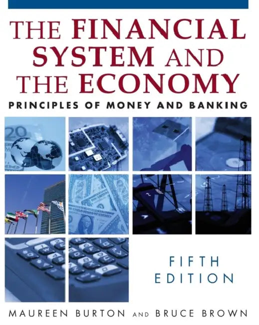 The Financial System and the Economy: Principles of Money and Banking by Maureen Burton, Bruce Brown