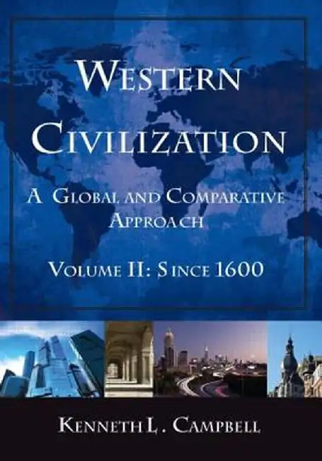 Western Civilization: A Global and Comparative Approach: Volume II: Since 1600 by Kenneth L. Campbell