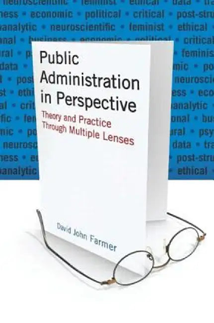 Public Administration in Perspective: Theory and Practice Through Multiple Lenses by David John Farmer