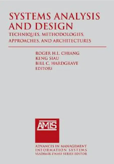 Systems Analysis and Design: Techniques, Methodologies, Approaches, and Architecture by Roger Chiang