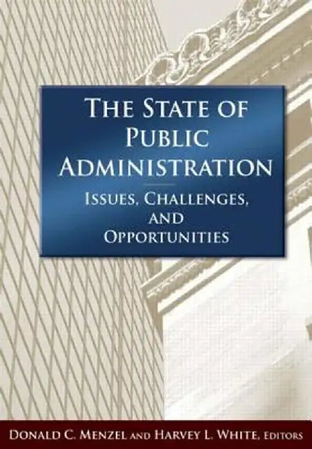 The State of Public Administration: Issues, Challenges and Opportunities by Donald C Menzel
