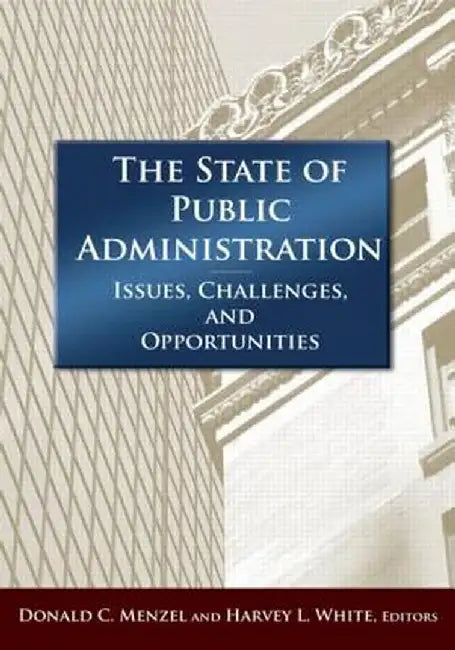 The State of Public Administration: Issues, Challenges and Opportunities by Donald C Menzel