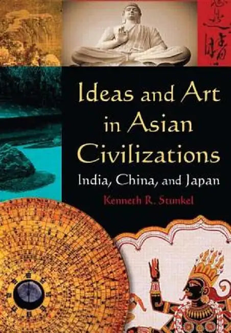 Ideas and Art in Asian Civilizations: India, China and Japan by Kenneth R. Stunkel