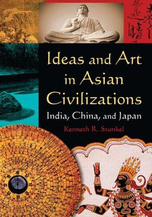 Ideas and Art in Asian Civilizations: India China and Japan India China and Japan by Stunkel, Kenneth R.
