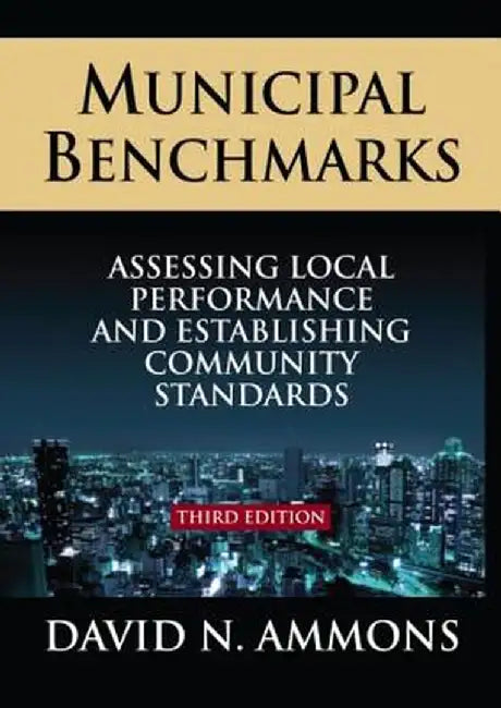 Municipal Benchmarks: Assessing Local Performance and Establishing Community Standards by David Ammons