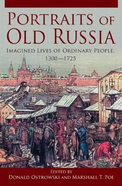 Portraits of Russia: Imagined Lives of Ordinary People, 1300-1725 by Donald Ostrowski