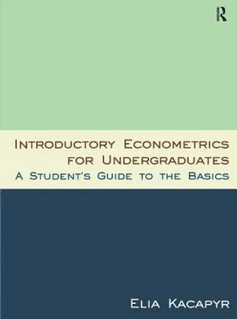 Introductory Econometrics for Undergraduates: A Student's Guide to the Basics by Kacapyr Elia