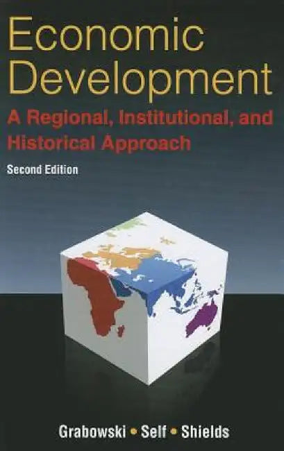 Economic Development: A Regional, Institutional, and Historical Approach: A Regional, Institutional and Historical Approach by Richard Grabowski