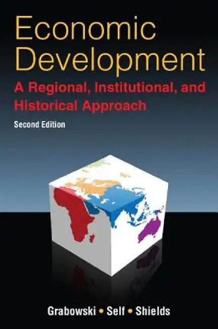 Economic Development: A Regional, Institutional, and Historical Approach: A Regional, Institutional and Historical Approach by Richard Grabowski