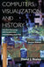 Computers, Visualization, and History: How New Technology Will Transform Our Understanding of the Past by David J Staley