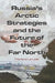 Russia's Arctic Strategies and the Future of the Far North by Marlene Laruelle