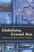 Globalizing Central Asia: Geopolitics and the Challenges of Economic Development by Marlene Laruelle