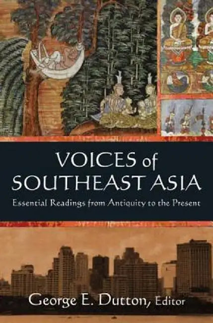 Voices of Southeast Asia: Essential Readings from Antiquity to the Present by George Dutton
