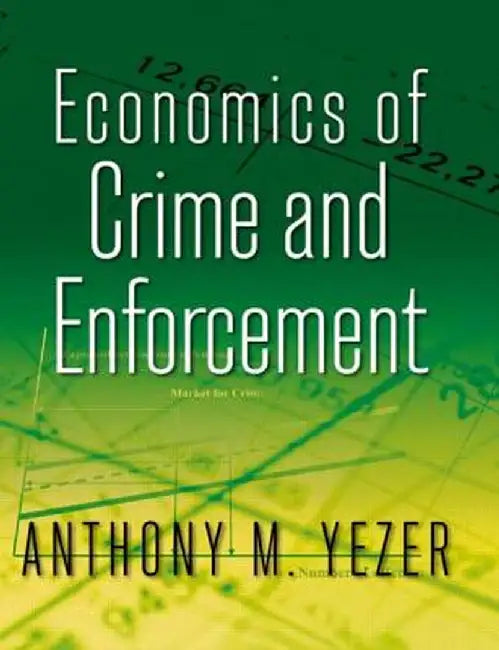 Economics of Crime and Enforcement by Anthony M. Yezer