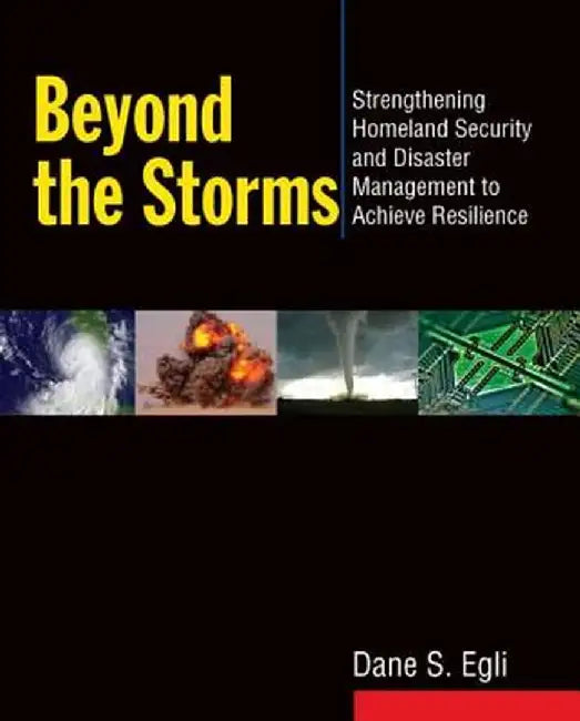 Beyond the Storms: Strengthening Homeland Security and Disaster Management to Achieve Resilience by Dane S Egli