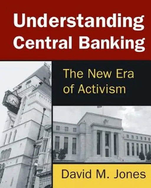 Understanding Central Banking: The New Era of Activism by David Jones