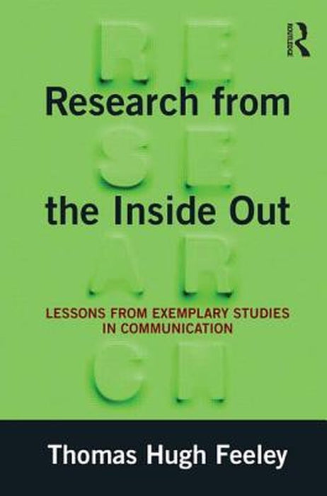 Research From The Inside Out: Lessons from Exemplary Studies in Communication by Thomas Hugh Feeley