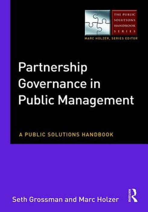 Partnership Governance In Public Management: A Public Solutions Handbook by Seth A. Grossman, Marc Holzer
