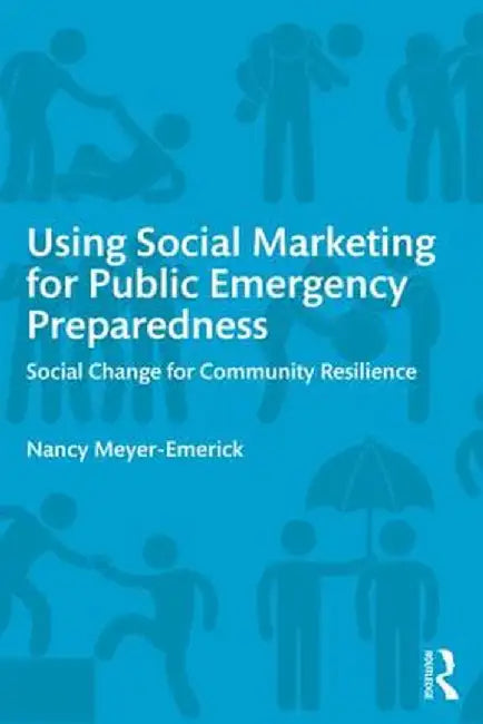 Using Social Marketing For Public Emergency Preparedness: Social Change for Community Resilience by Nancy Meyer-Emerick