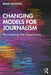 Changing Models for Journalism by Houston, Brant