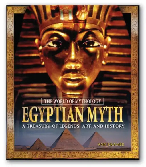 Egyptian Myth: A Treasury of Legends, Art, and History: A Treasury of Legends, Art, and History by Kramer Ann
