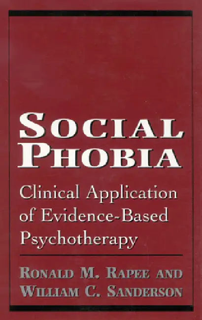 Social Phobia: Clinical Application of Evidence-Based Psychotherapy by Ronald M. Rapee, William C. Sanderson