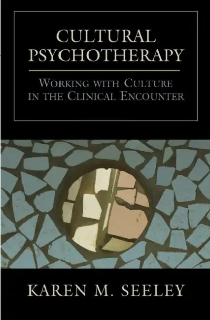 Cultural Psychotherapy: Working with Culture in the Clinical Encounter by Karen M. Seeley
