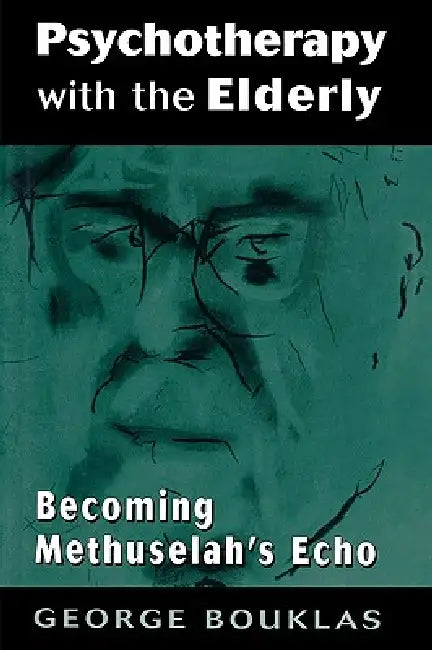 Psychotherapy with the Elderly: Becoming Methuselah's Echo by George Bouklas