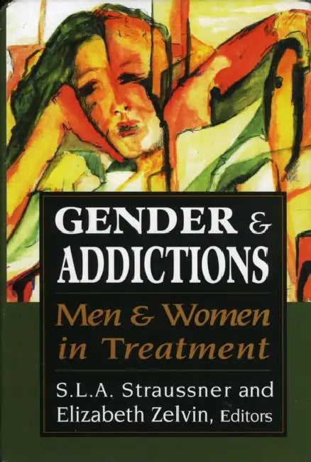 Gender and Addictions: Men and Women in Treatment by S. L. a. Straussner, Elizabeth Zelvin