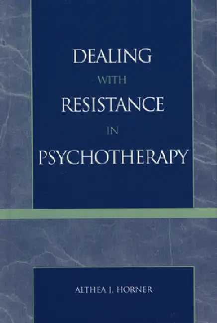 Dealing with Resistance in Psychotherapy by PhD Horner Althea J.