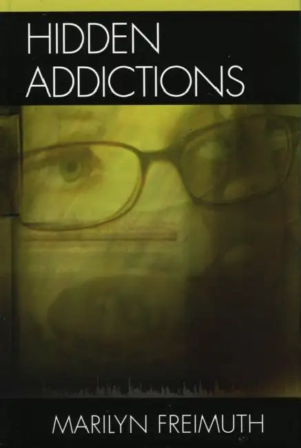 Hidden Addictions: Assessment Practices for Psychotherapists, Counselors, and Health Care Providers by Marilyn Freimuth