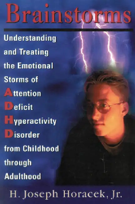 Brainstorms: Understanding and Treating Emotional Storms of ADHD from Childhood Through Adulthood by Joseph H. Horacek