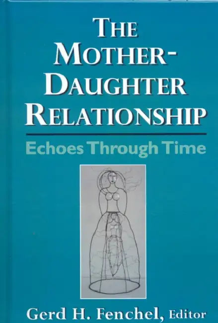 The Mother-Daughter Relationship: Echoes Through Time by Gerd H. Fenchel