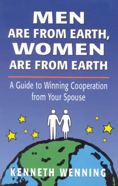 Men Are from Earth, Women Are from Earth: A Guide to Winning Cooperation from Your Spouse by Kenneth Wenning