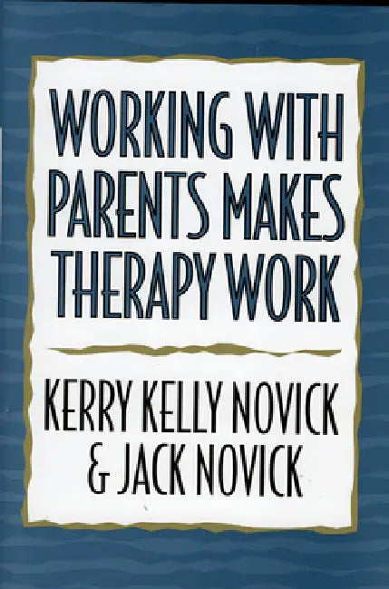 Working with Parents Makes Therapy Work by Kerry Kelly Novick, Jack Novick