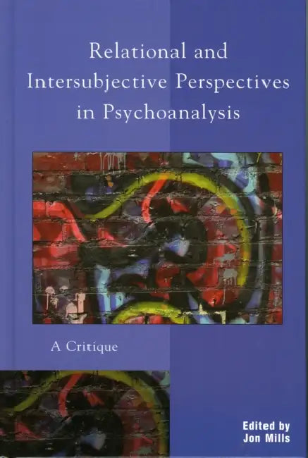Relational and Intersubjective Perspectives in Psychoanalysis: A Critique by Roger Frie, Bruce Ries, M. Guy Thompson