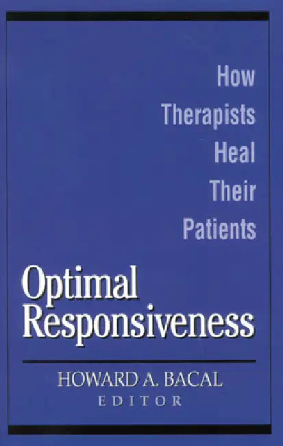 Optimal Responsiveness: How Therapists Heal Their Patients by Howard A. Bacal