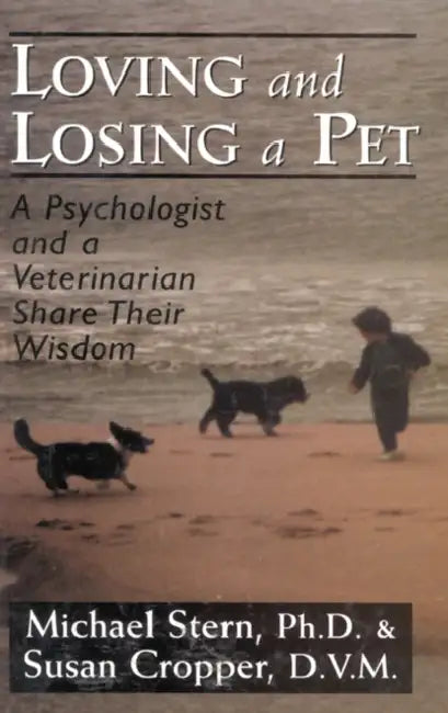 Loving and Losing a Pet: A Psychologist and a Veterinarian Share Their Wisdom by Michael Stern, Susan Cropper