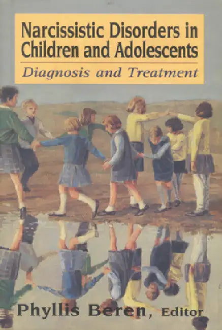 Narcissistic Disorders in Children and Adolescents: Diagnosis and Treatment by Phyllis Beren