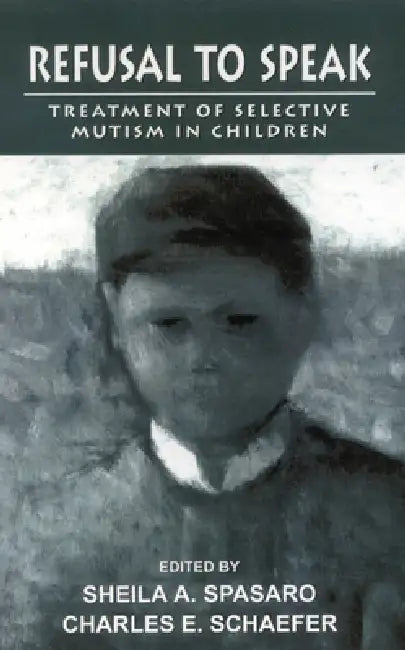 Refusal to Speak: Treatment of Selective Mutism in Children by Sheila Spasaro, Charles Schaefer