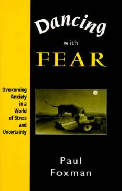 Dancing with Fear: Overcoming Anxiety in a World of Stress and Uncertainty by Paul Foxman