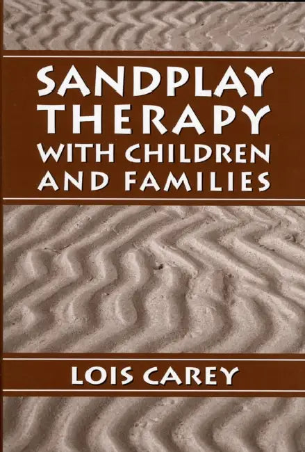 Sandplay: Therapy with Children and Families by Lois J. Carey