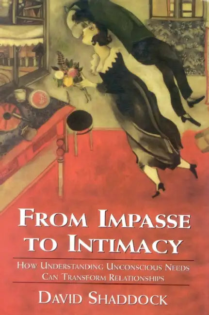 From Impasse to Intimacy: Understanding Unconscious Needs Can Transform Relationships by David Shaddock